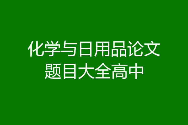 化学与日用品论文题目大全高中