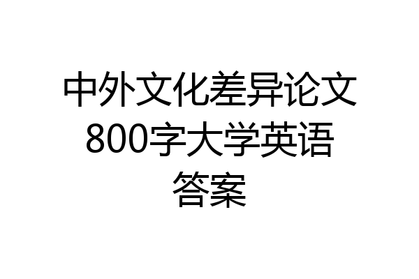 中外文化差异论文800字大学英语答案