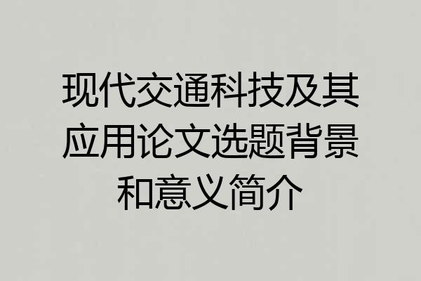 现代交通科技及其应用论文选题背景和意义简介