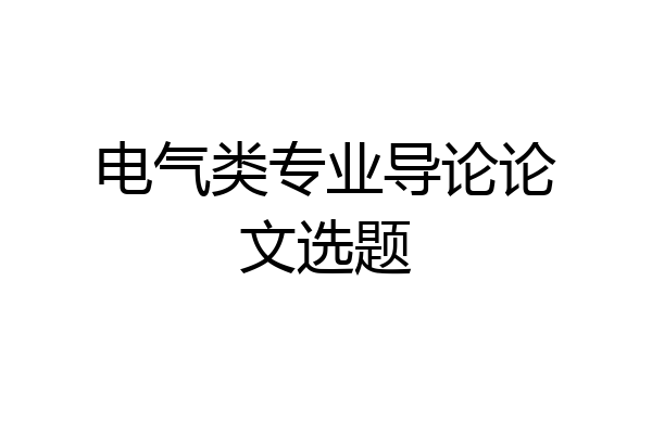电气类专业导论论文选题