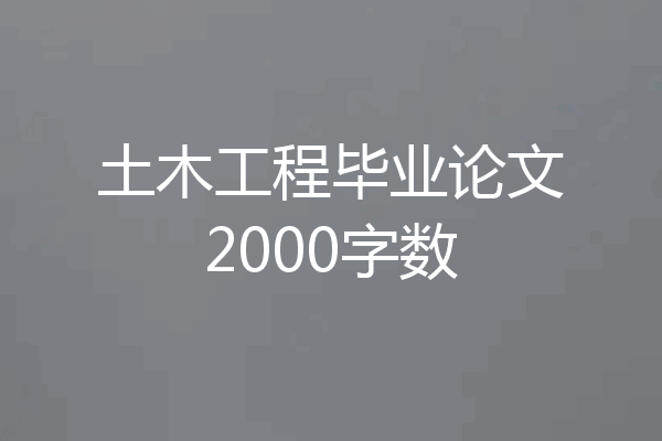 土木工程毕业论文2000字数