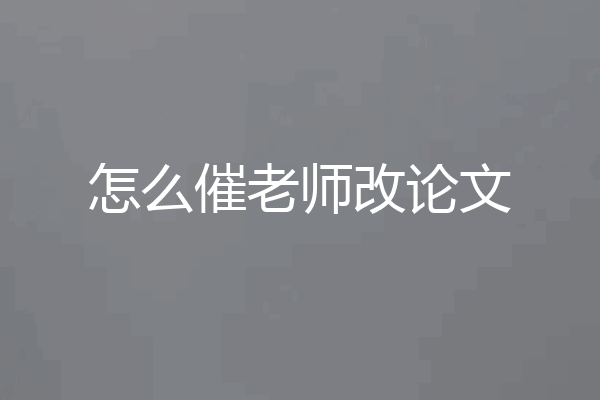 怎么催老师改论文