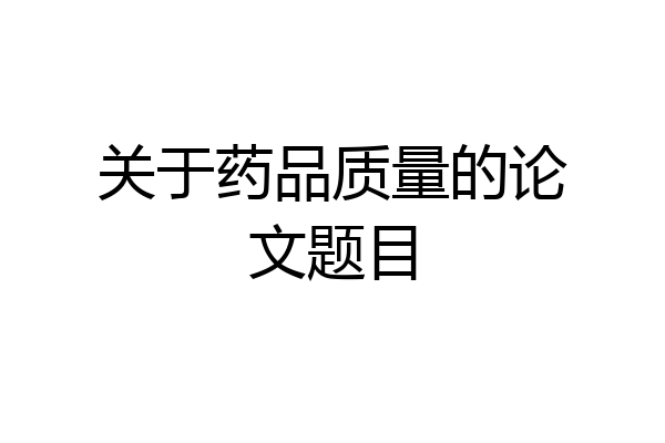 关于药品质量的论文题目