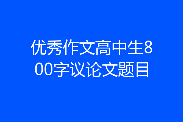 优秀作文高中生800字议论文题目