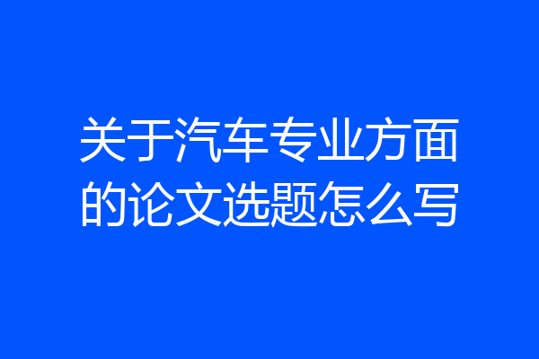 关于汽车专业方面的论文选题怎么写