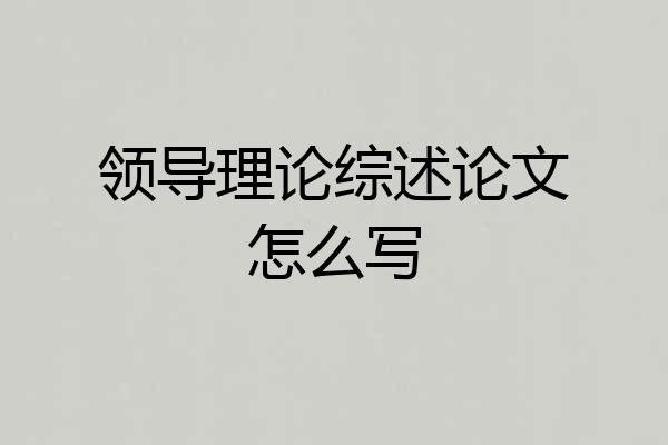 领导理论综述论文怎么写