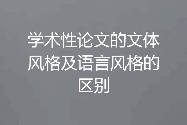 学术性论文的文体风格及语言风格的区别