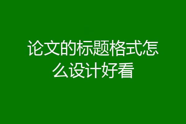 论文的标题格式怎么设计好看