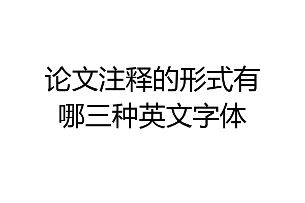 论文注释的形式有哪三种英文字体