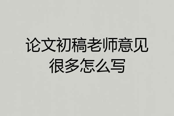 论文初稿老师意见很多怎么写