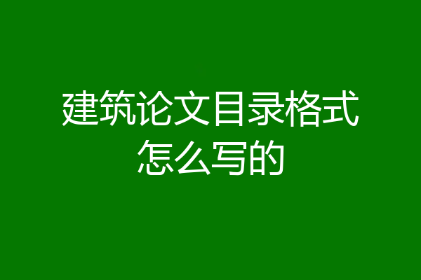 建筑论文目录格式怎么写的