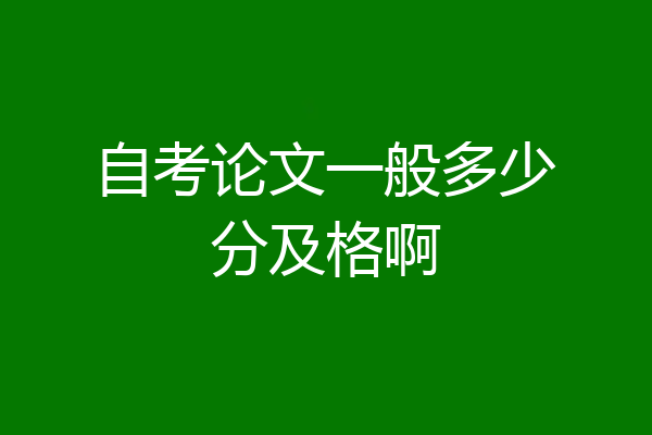 自考论文一般多少分及格啊