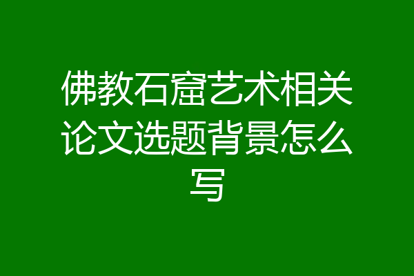 佛教石窟艺术相关论文选题背景怎么写