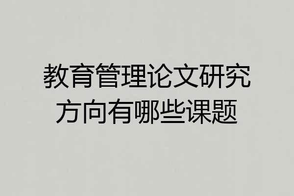 教育管理论文研究方向有哪些课题