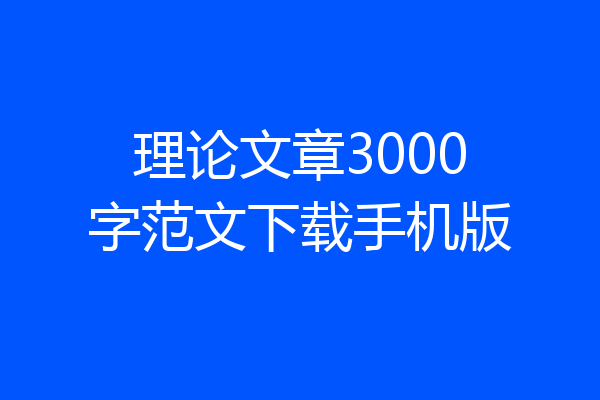 理论文章3000字范文下载手机版