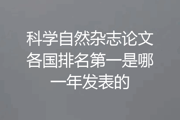 科学自然杂志论文各国排名第一是哪一年发表的