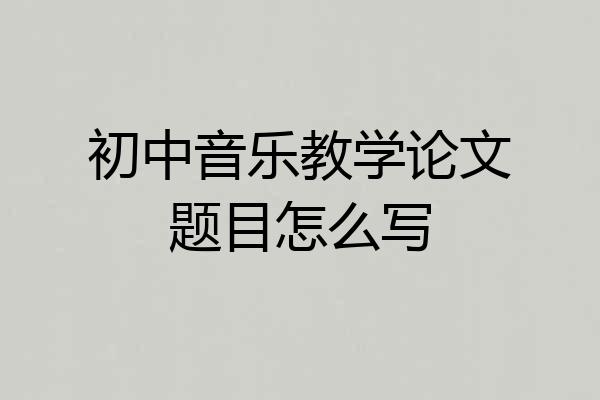 初中音乐教学论文题目怎么写
