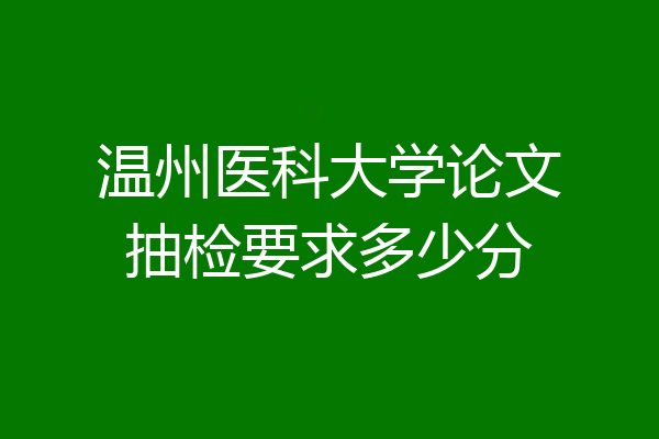 温州医科大学论文抽检要求多少分