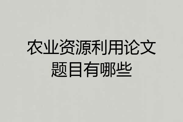 农业资源利用论文题目有哪些