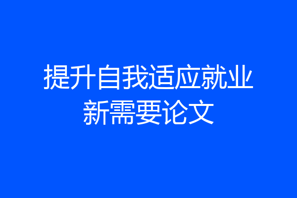 提升自我适应就业新需要论文