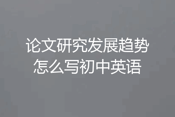 论文研究发展趋势怎么写初中英语