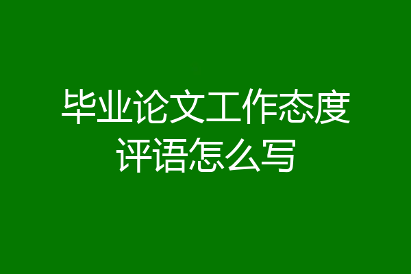 毕业论文工作态度评语怎么写