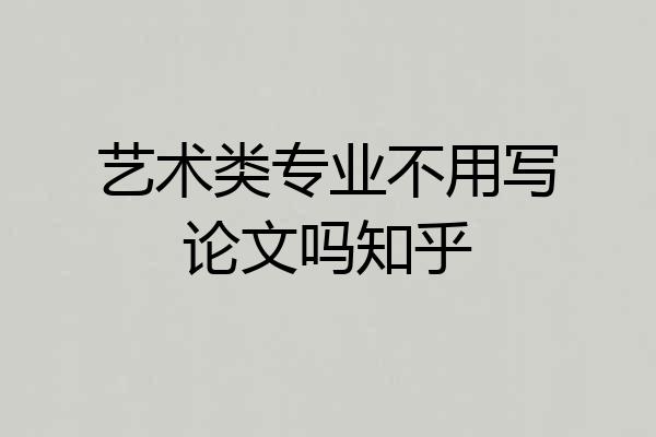 艺术类专业不用写论文吗知乎