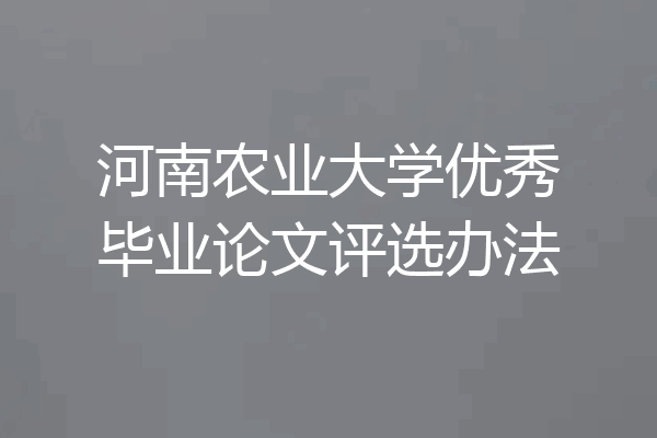 河南农业大学优秀毕业论文评选办法