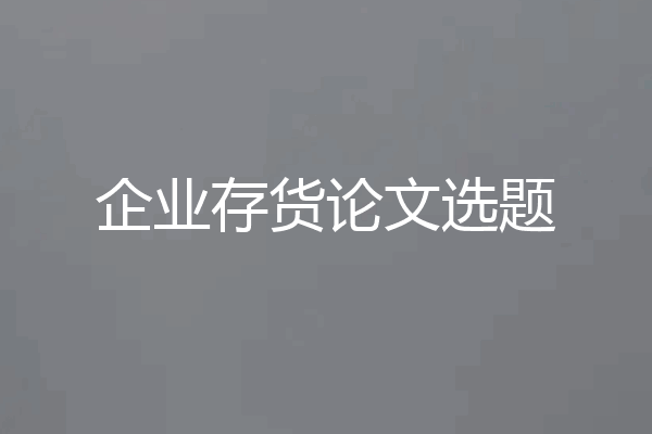 企业存货论文选题