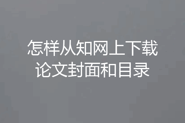 怎样从知网上下载论文封面和目录