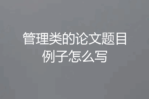 管理类的论文题目例子怎么写