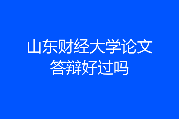 山东财经大学论文答辩好过吗