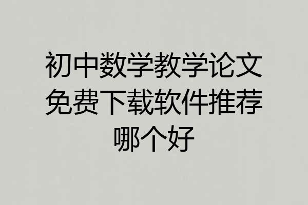 初中数学教学论文免费下载软件推荐哪个好