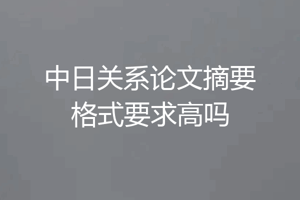 中日关系论文摘要格式要求高吗