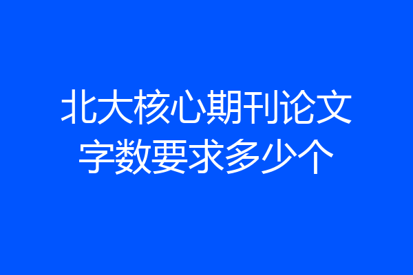 北大核心期刊论文字数要求多少个