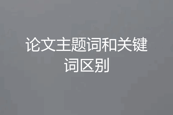 论文主题词和关键词区别