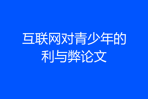 互联网对青少年的利与弊论文