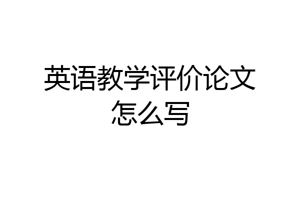 英语教学评价论文怎么写