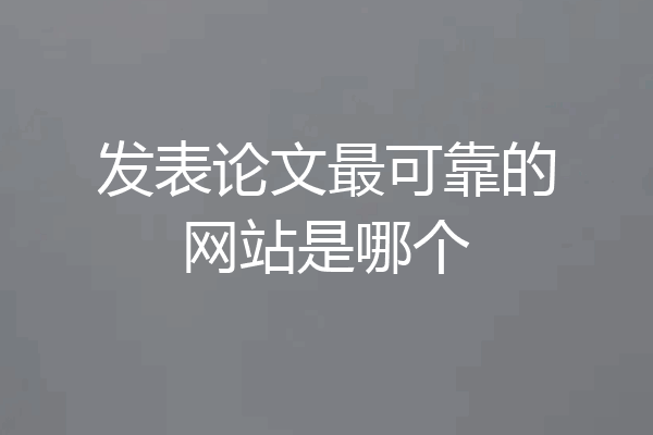 发表论文最可靠的网站是哪个