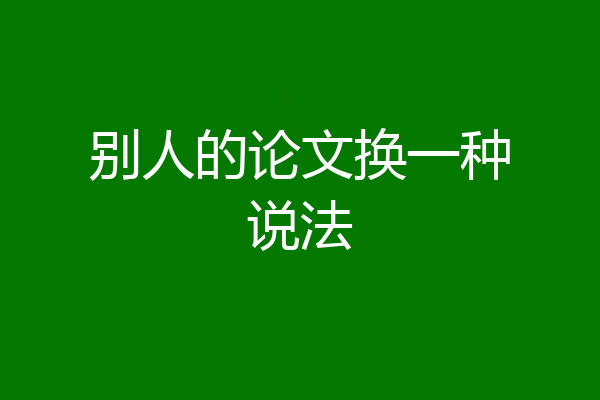 别人的论文换一种说法