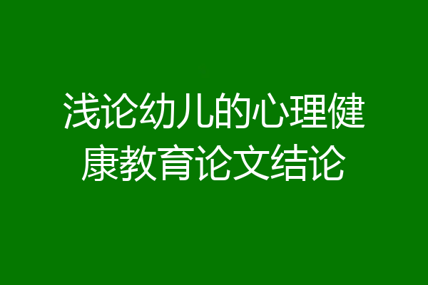 浅论幼儿的心理健康教育论文结论