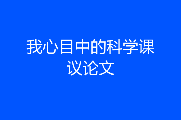 我心目中的科学课议论文