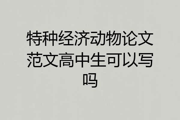 特种经济动物论文范文高中生可以写吗