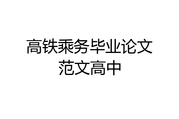 高铁乘务毕业论文范文高中