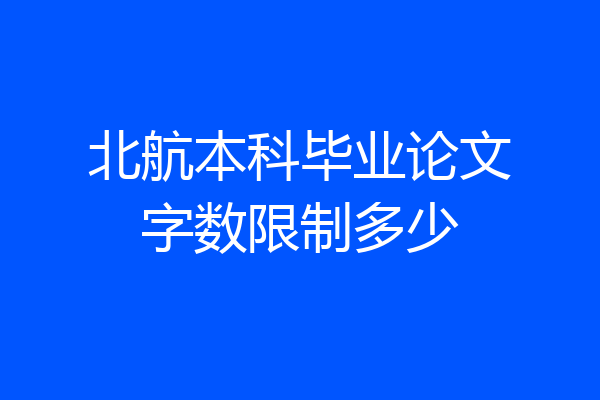 北航本科毕业论文字数限制多少