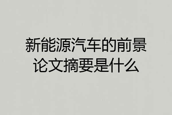 新能源汽车的前景论文摘要是什么