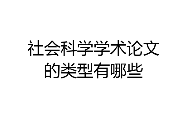 社会科学学术论文的类型有哪些