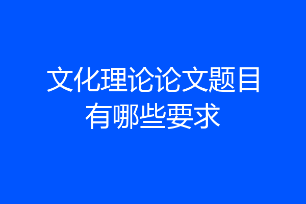 文化理论论文题目有哪些要求