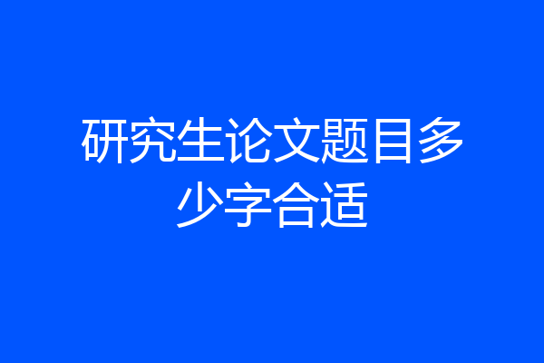 研究生论文题目多少字合适
