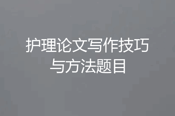 护理论文写作技巧与方法题目